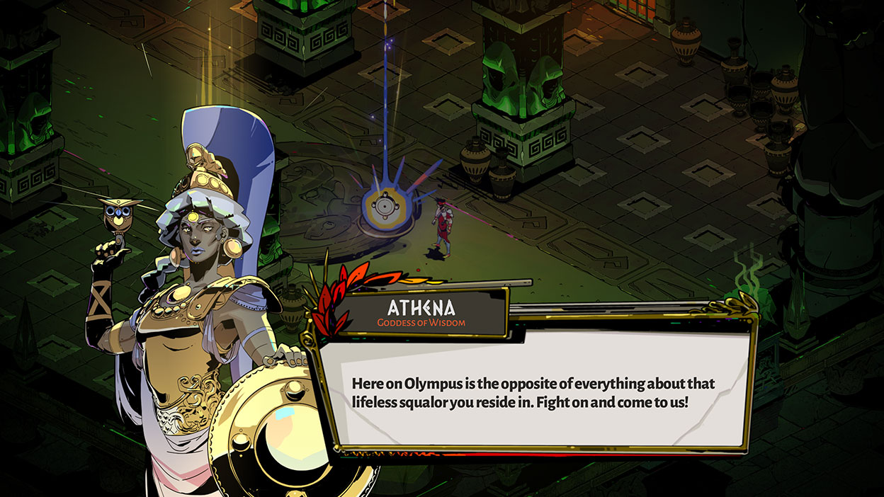 Bilgelik Tanrıçası Athena, Boon aracılığıyla Zagreus ile konuşuyor: Burada, Olympus'ta, içinde yaşadığın o ruhsuz sefaletle ilgili her şeyin tam tersi var. Savaşmaya devam et ve bize katıl!
